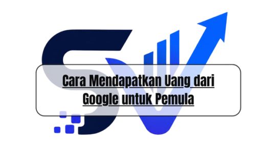 Cara Mendapatkan Uang dari Google untuk Pemula