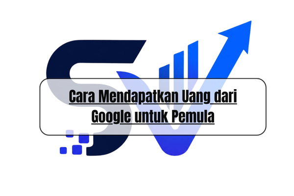 Cara Mendapatkan Uang dari Google untuk Pemula